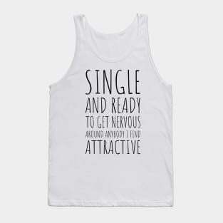 Single and Ready to Get Nervous Around Anybody I Find Attractive - 1 Tank Top